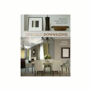 Upscale Downsizing: Creating A Stylish, Elegant, Smaller Home